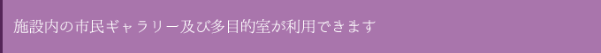 市民ギャラリー及び多目的室が利用できます。